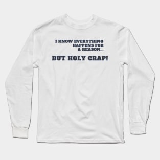 I know everything happens for a reason... but holy crap! Long Sleeve T-Shirt